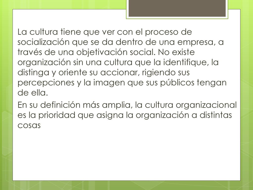 La cultura tiene que ver con el proceso de socialización que se da dentro de una empresa, a través de una objetivación social.