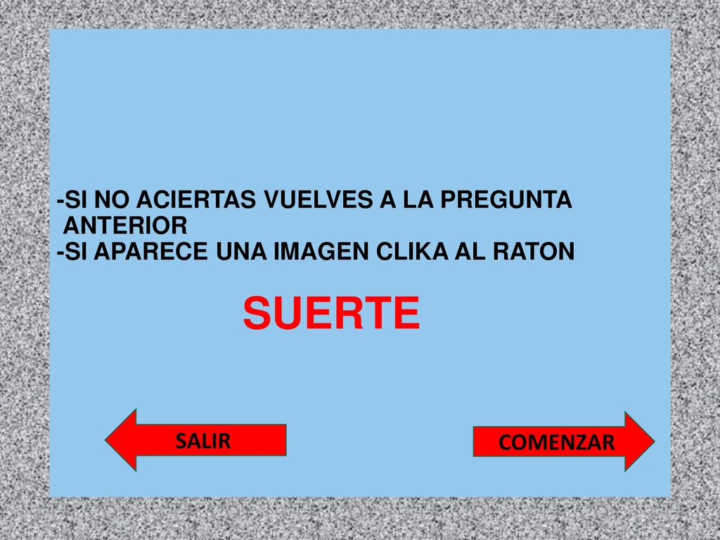 -SI NO ACIERTAS VUELVES A LA PREGUNTA ANTERIOR -SI APARECE UNA IMAGEN CLIKA AL RATON SUERTE