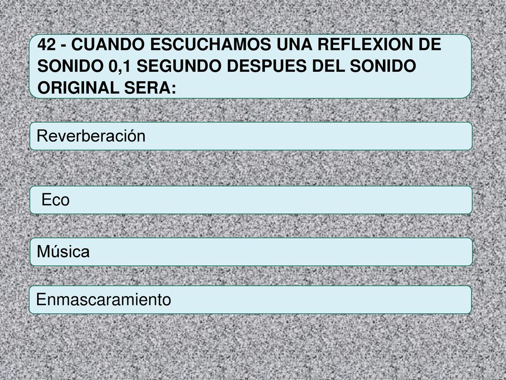 42 - CUANDO ESCUCHAMOS UNA REFLEXION DE SONIDO 0,1 SEGUNDO DESPUES DEL SONIDO ORIGINAL SERA: