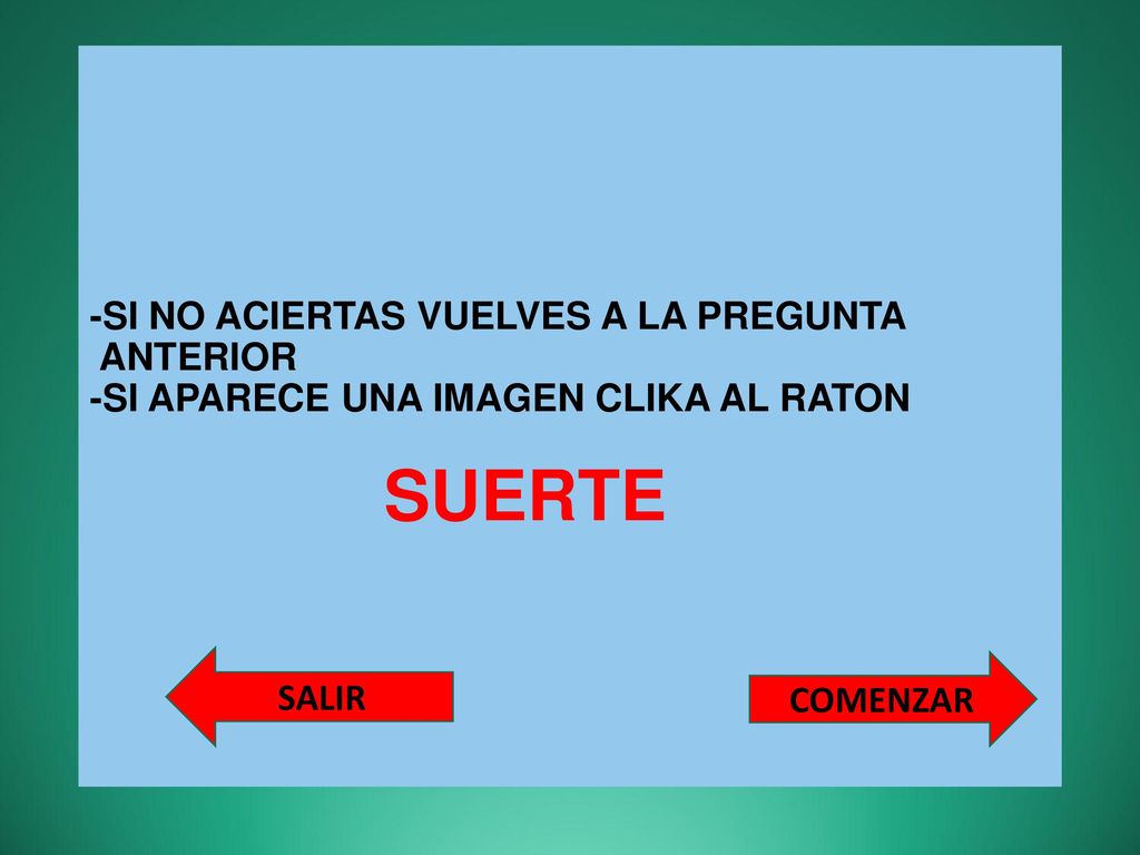 -SI NO ACIERTAS VUELVES A LA PREGUNTA ANTERIOR -SI APARECE UNA IMAGEN CLIKA AL RATON SUERTE