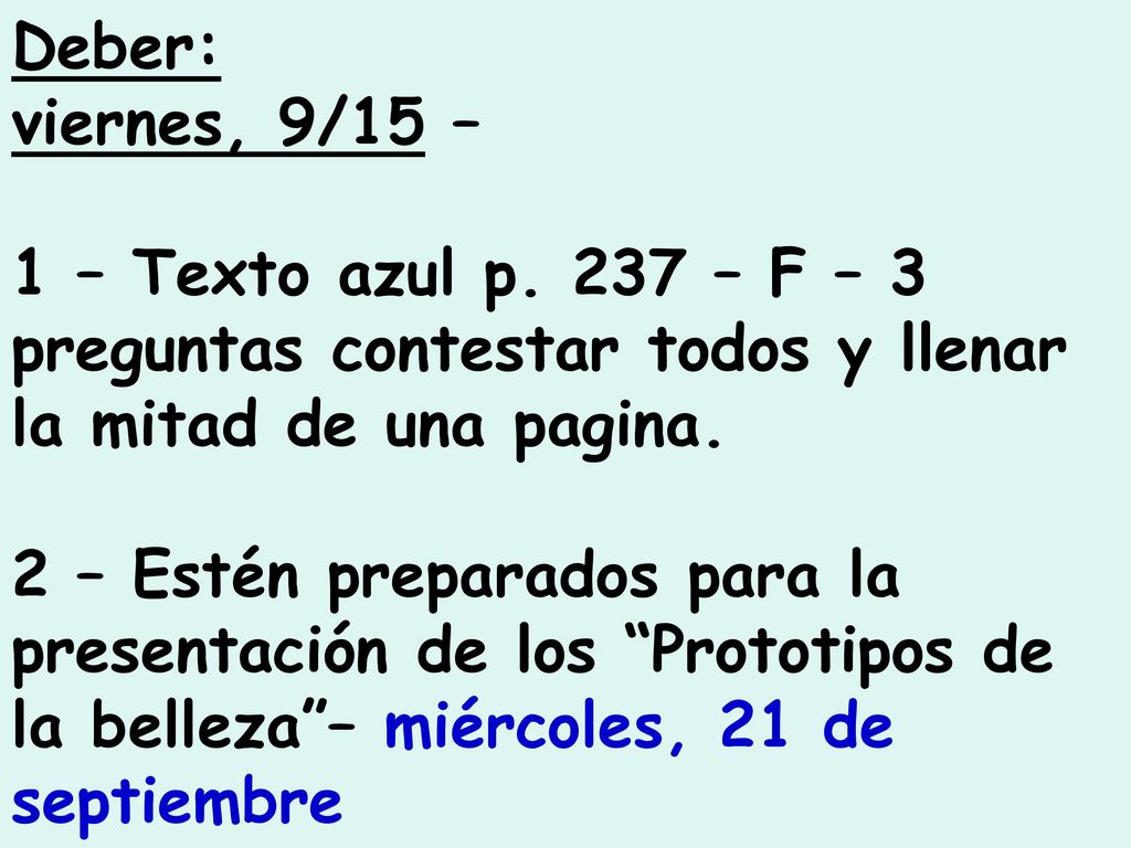 Deber: viernes, 9/15 – 1 – Texto azul p. 237 – F – 3 preguntas contestar todos y llenar la mitad de una pagina.