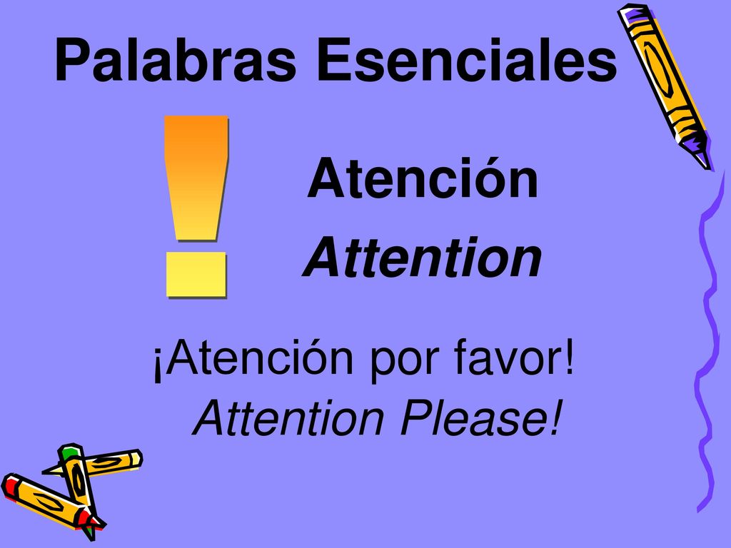 ! Palabras Esenciales Atención Attention ¡Atención por favor!