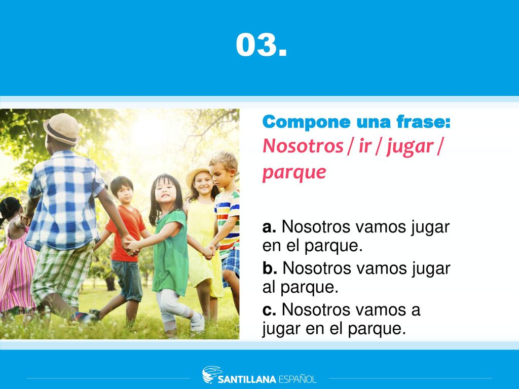03. Compone una frase: Nosotros / ir / jugar / parque