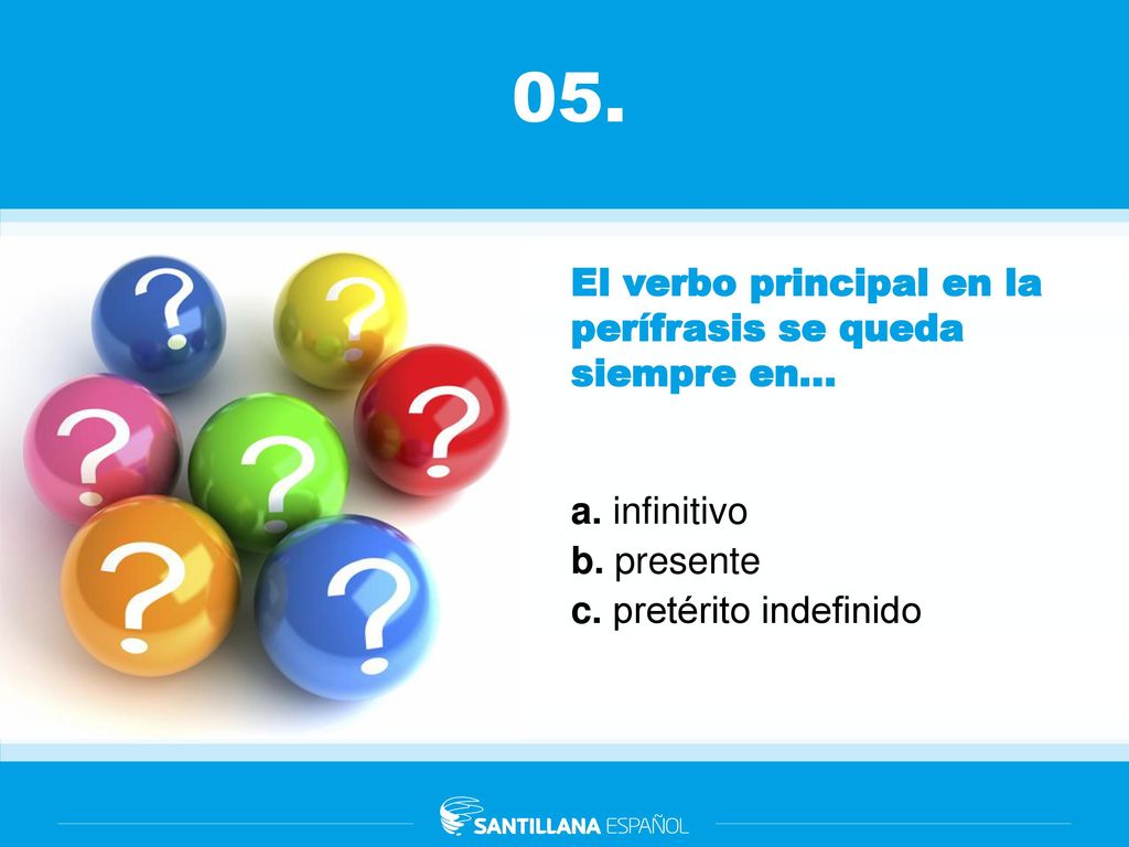 05. El verbo principal en la perífrasis se queda siempre en...