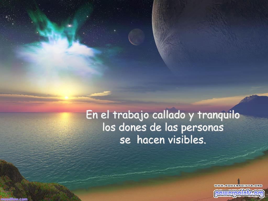 En el trabajo callado y tranquilo los dones de las personas se hacen visibles.