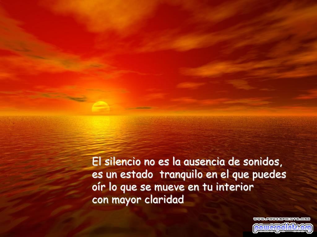 El silencio no es la ausencia de sonidos, es un estado tranquilo en el que puedes oír lo que se mueve en tu interior con mayor claridad