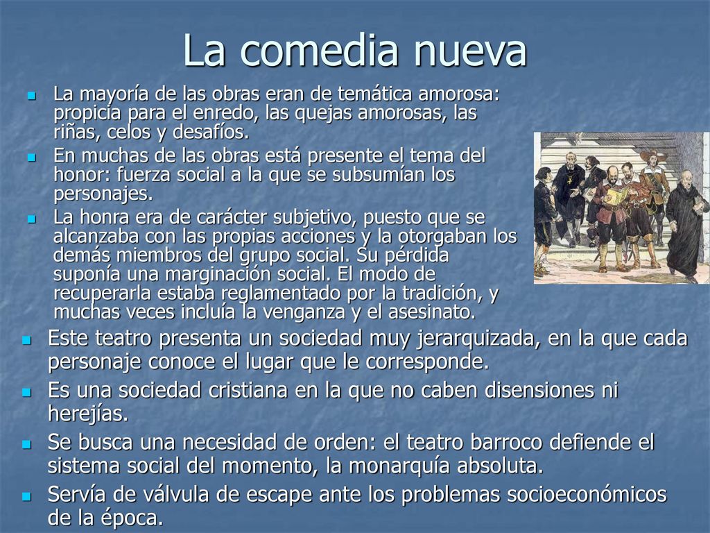 La comedia nueva La mayoría de las obras eran de temática amorosa: propicia para el enredo, las quejas amorosas, las riñas, celos y desafíos.