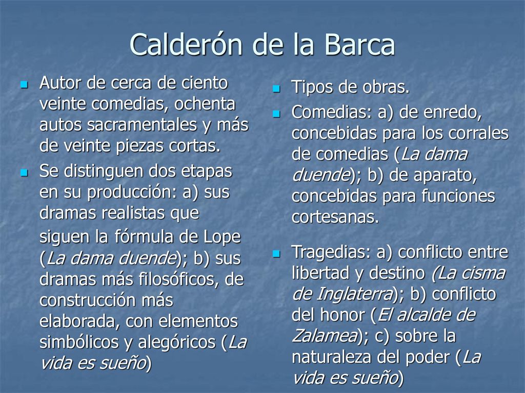 Calderón de la Barca Autor de cerca de ciento veinte comedias, ochenta autos sacramentales y más de veinte piezas cortas.