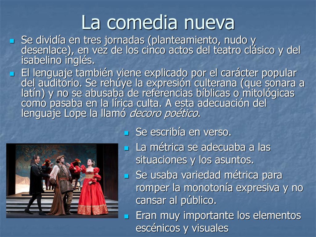 La comedia nueva Se dividía en tres jornadas (planteamiento, nudo y desenlace), en vez de los cinco actos del teatro clásico y del isabelino inglés.