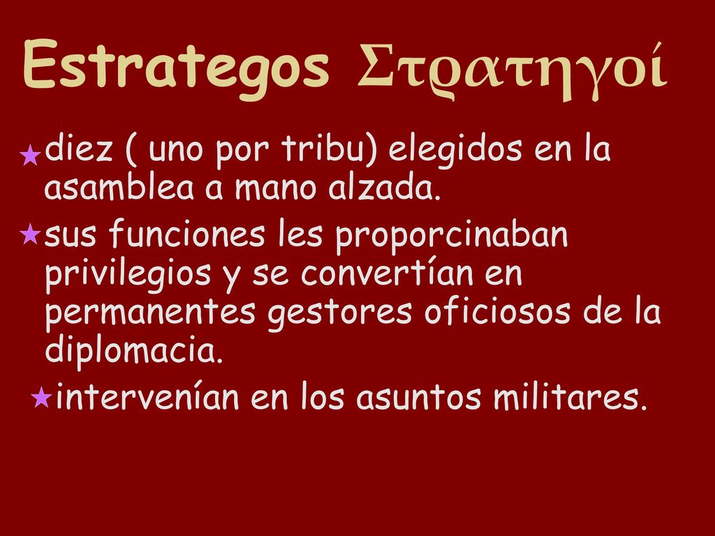 Estrategos Στρατηγοί diez ( uno por tribu) elegidos en la asamblea a mano alzada.
