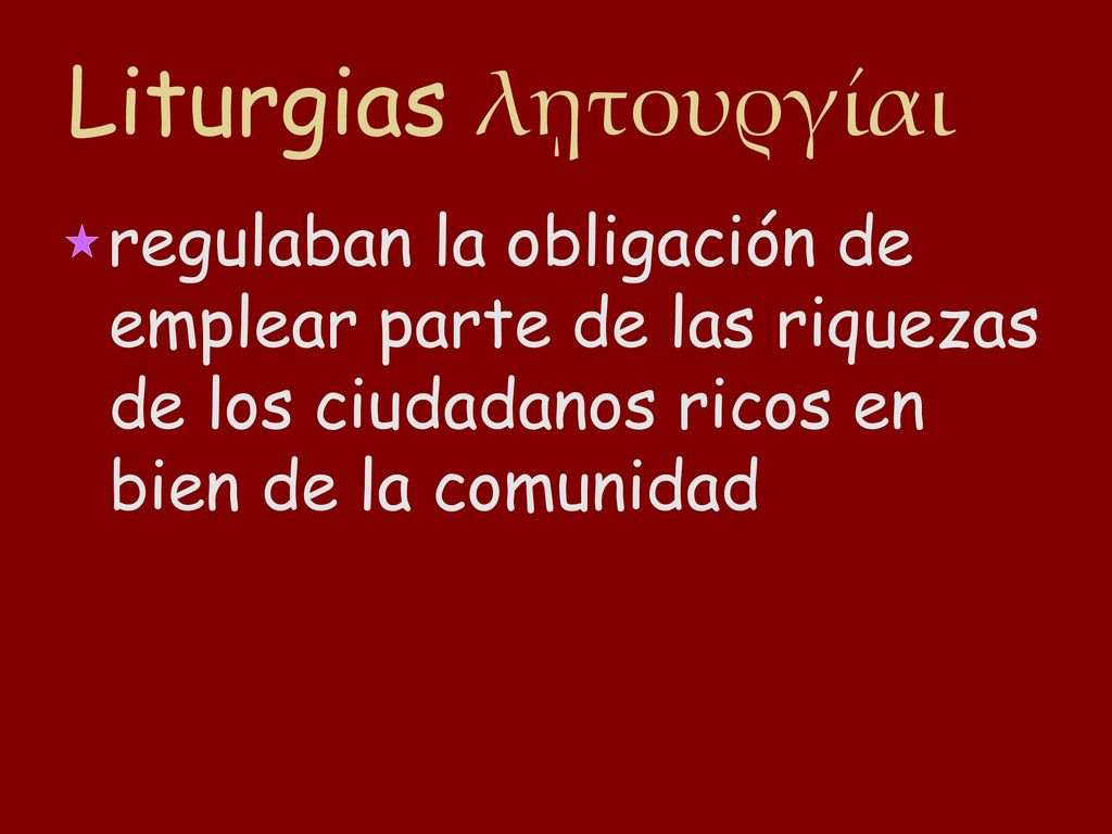 Liturgias λῃτουργίαι regulaban la obligación de emplear parte de las riquezas de los ciudadanos ricos en bien de la comunidad.