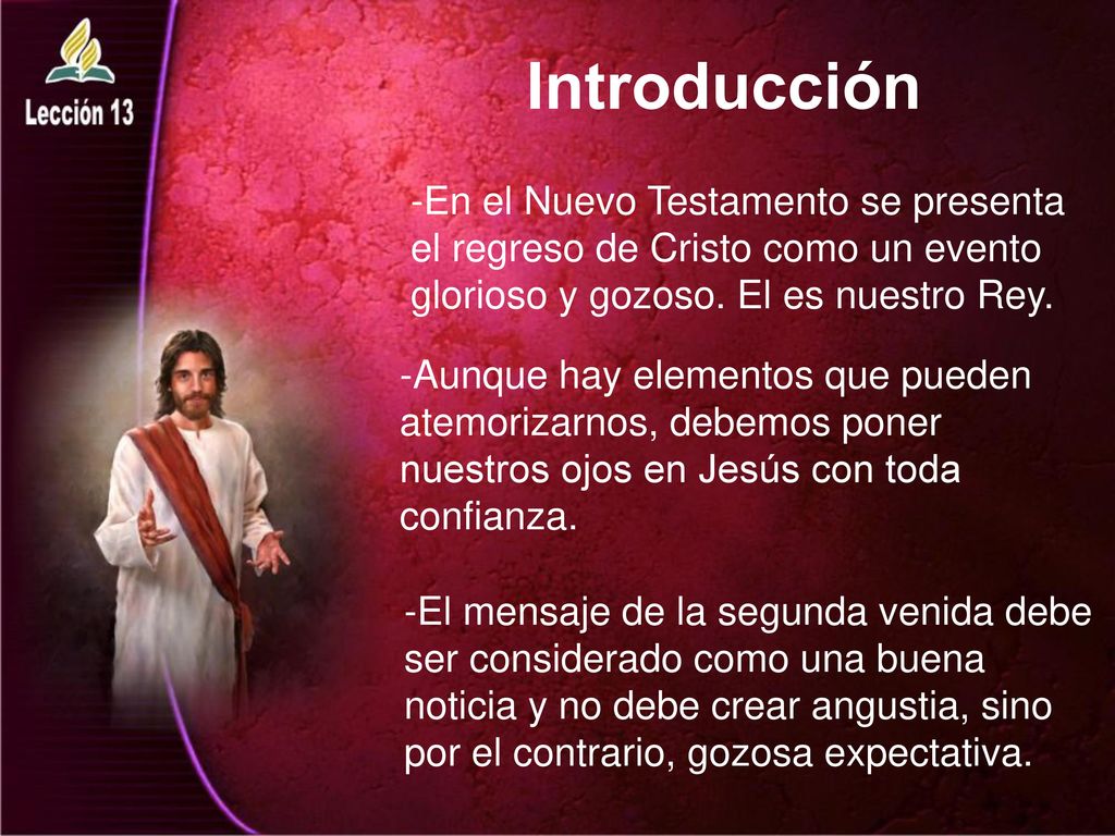 Introducción -En el Nuevo Testamento se presenta el regreso de Cristo como un evento glorioso y gozoso. El es nuestro Rey.