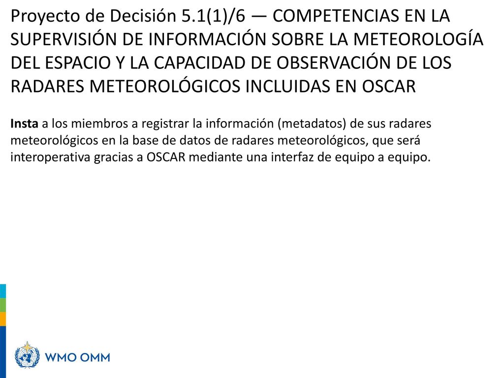 Proyecto de Decisión 5.1(1)/6 — COMPETENCIAS EN LA SUPERVISIÓN DE INFORMACIÓN SOBRE LA METEOROLOGÍA DEL ESPACIO Y LA CAPACIDAD DE OBSERVACIÓN DE LOS RADARES METEOROLÓGICOS INCLUIDAS EN OSCAR