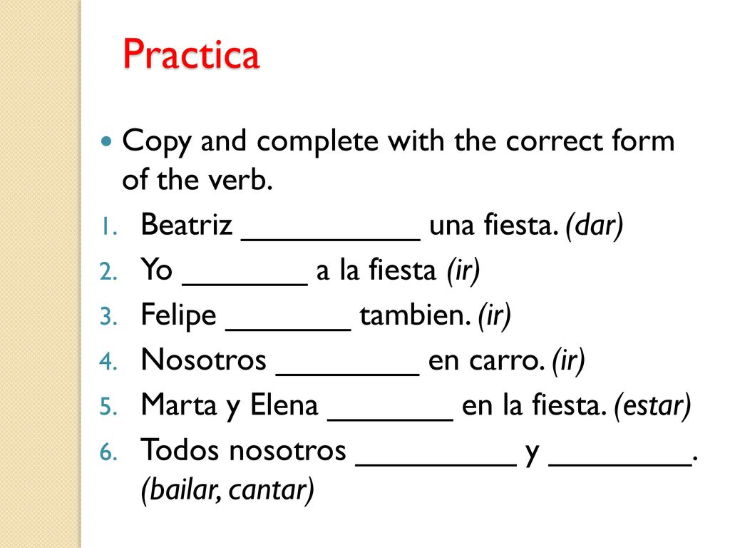 Practica Copy and complete with the correct form of the verb.
