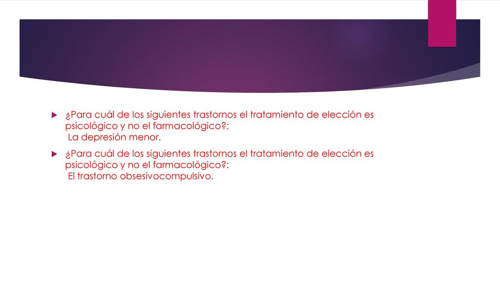 ¿Para cuál de los siguientes trastornos el tratamiento de elección es psicológico y no el farmacológico : La depresión menor.