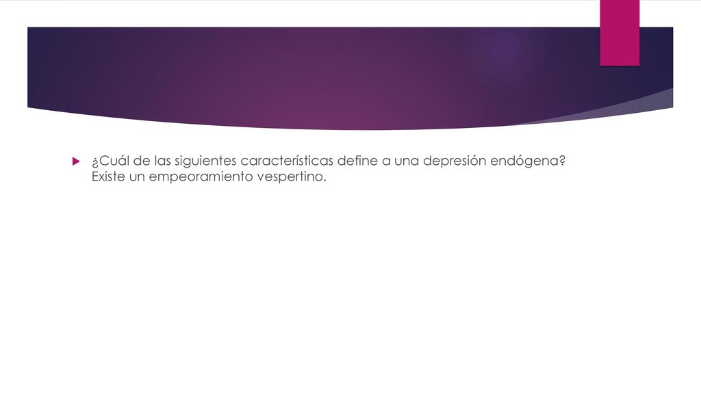 ¿Cuál de las siguientes características define a una depresión endógena.