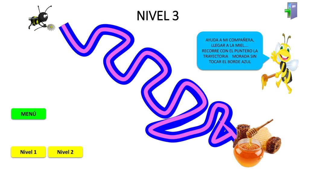 NIVEL 3 MENÚ Nivel 1 Nivel 2 AYUDA A MI COMPAÑERA, LLEGAR A LA MIEL….