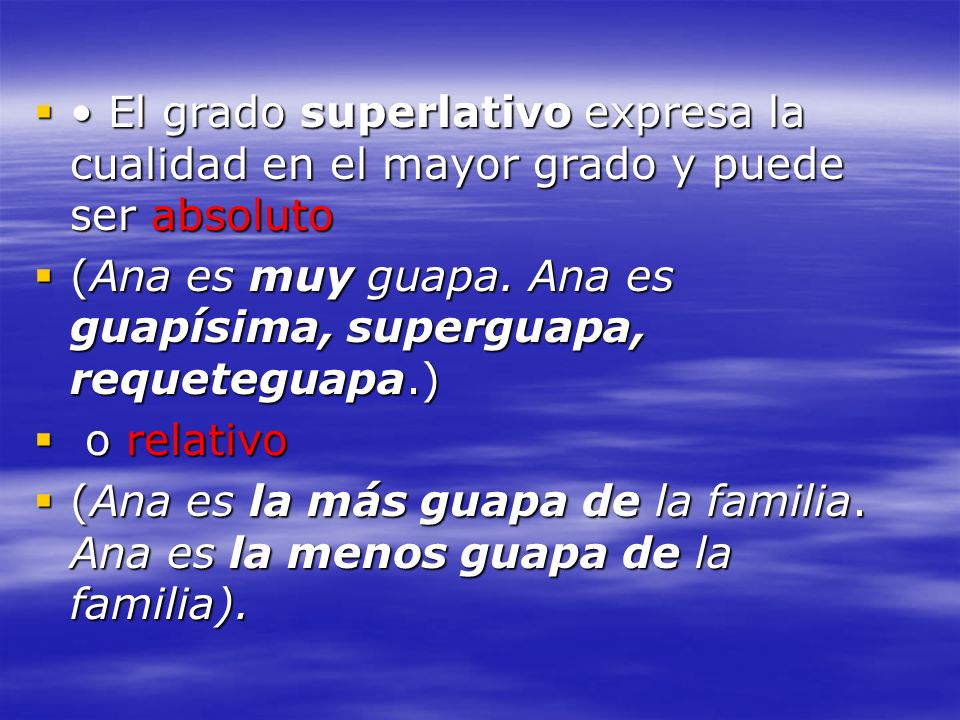 • El grado superlativo expresa la cualidad en el mayor grado y puede ser absoluto