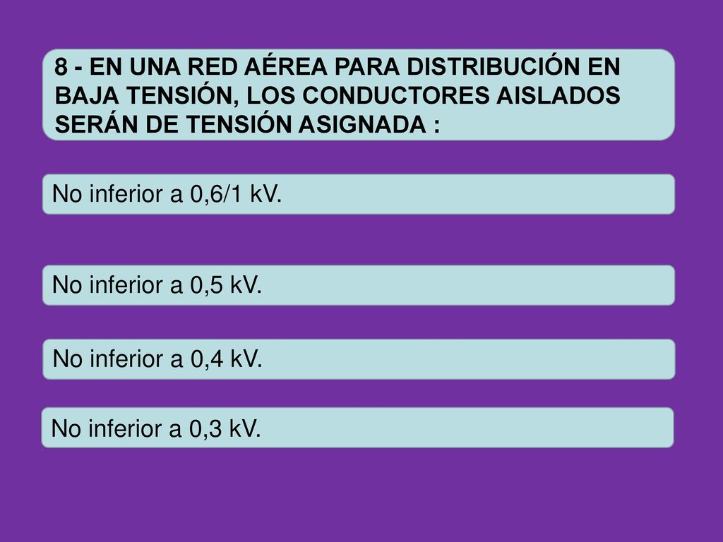 8 - EN UNA RED AÉREA PARA DISTRIBUCIÓN EN BAJA TENSIÓN, LOS CONDUCTORES AISLADOS SERÁN DE TENSIÓN ASIGNADA :