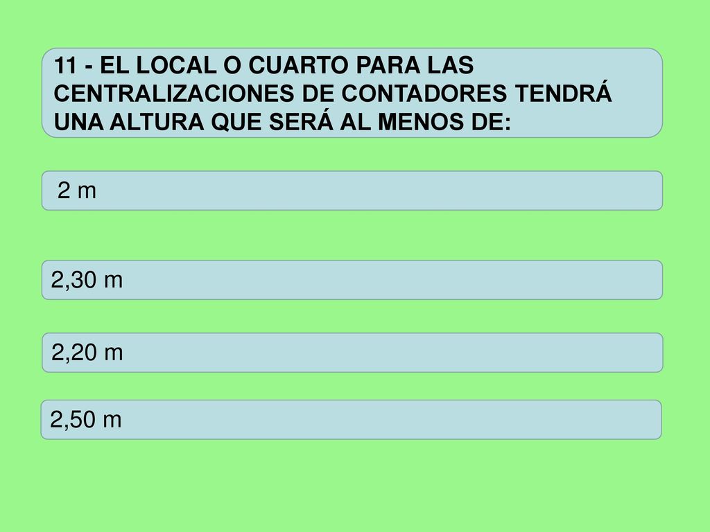 11 - EL LOCAL O CUARTO PARA LAS CENTRALIZACIONES DE CONTADORES TENDRÁ UNA ALTURA QUE SERÁ AL MENOS DE: