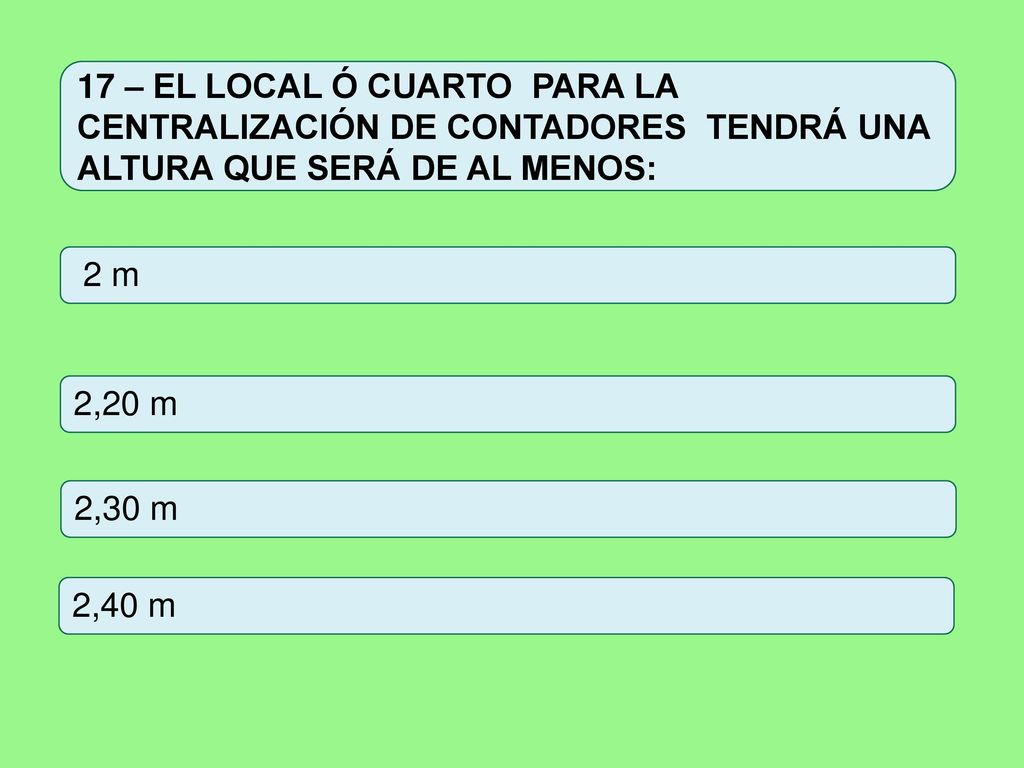 17 – EL LOCAL Ó CUARTO PARA LA CENTRALIZACIÓN DE CONTADORES TENDRÁ UNA ALTURA QUE SERÁ DE AL MENOS: