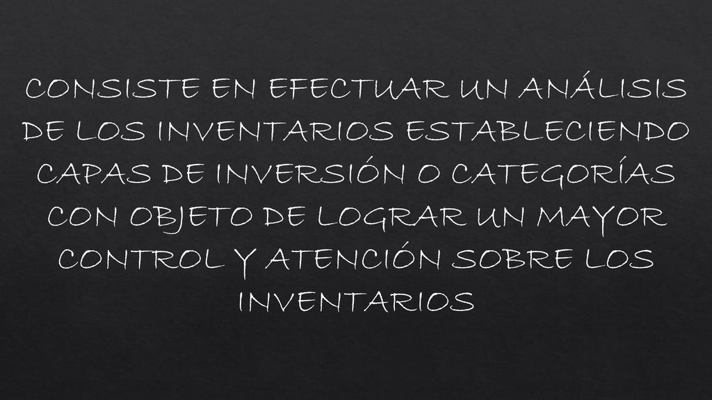 CONSISTE EN EFECTUAR UN ANÁLISIS DE LOS INVENTARIOS ESTABLECIENDO CAPAS DE INVERSIÓN O CATEGORÍAS CON OBJETO DE LOGRAR UN MAYOR CONTROL Y ATENCIÓN SOBRE LOS INVENTARIOS