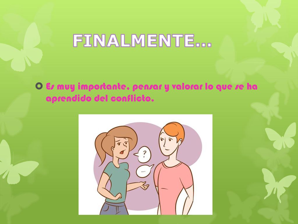 FINALMENTE… Es muy importante, pensar y valorar lo que se ha aprendido del conflicto.