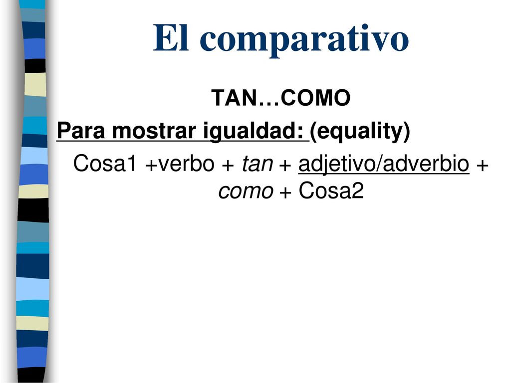 Cosa1 +verbo + tan + adjetivo/adverbio + como + Cosa2