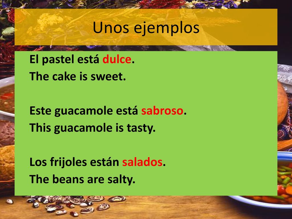Unos ejemplos El pastel está dulce. The cake is sweet.