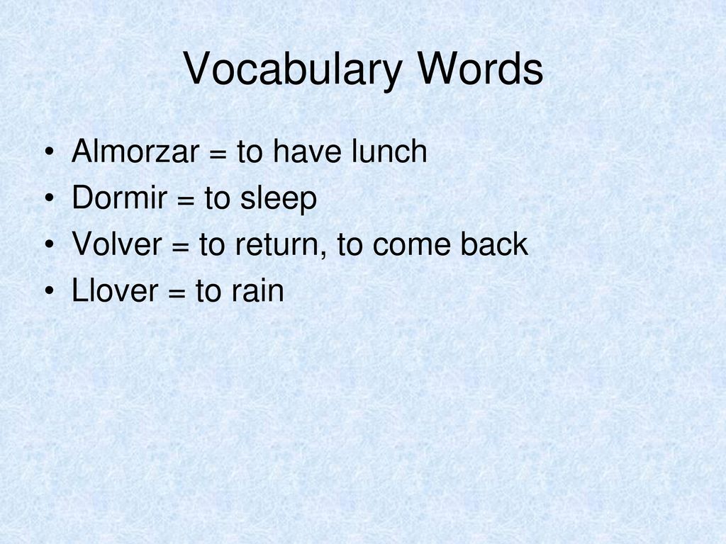 Vocabulary Words Almorzar = to have lunch Dormir = to sleep