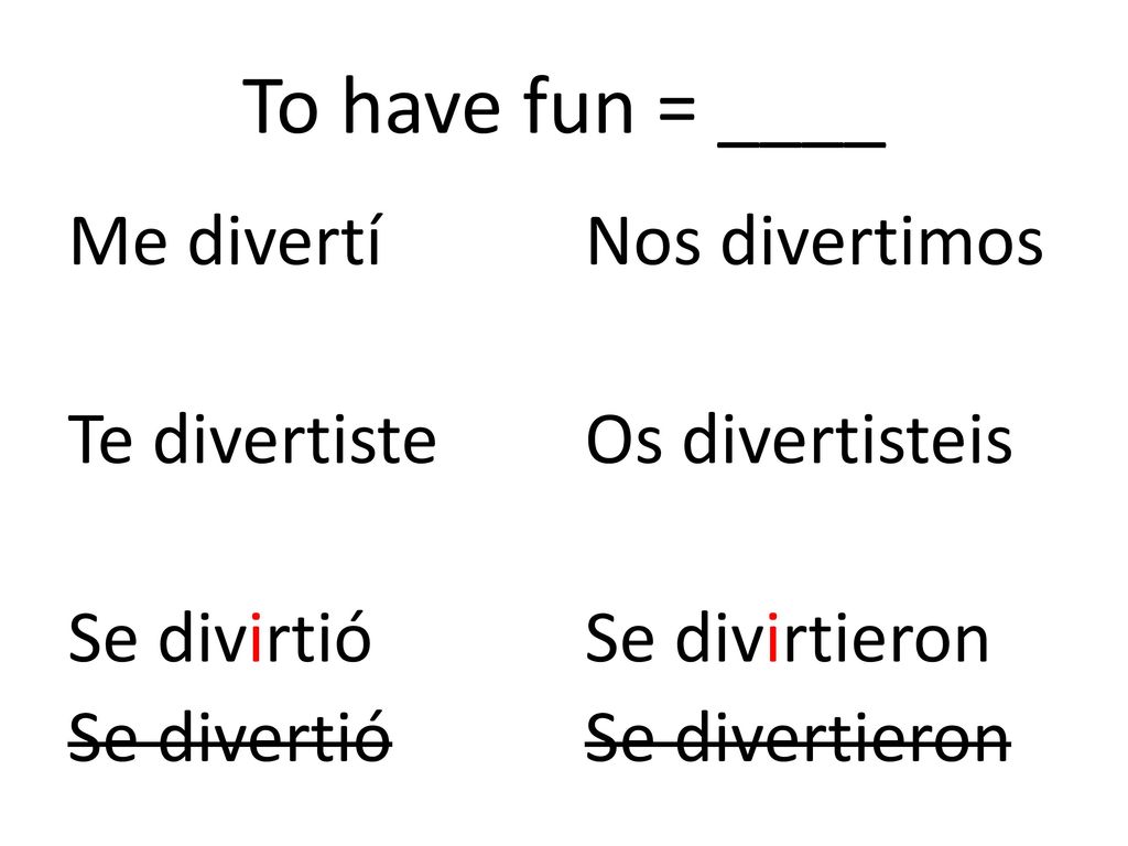 To have fun = ____ Me divertí Te divertiste Se divirtió Se divertió