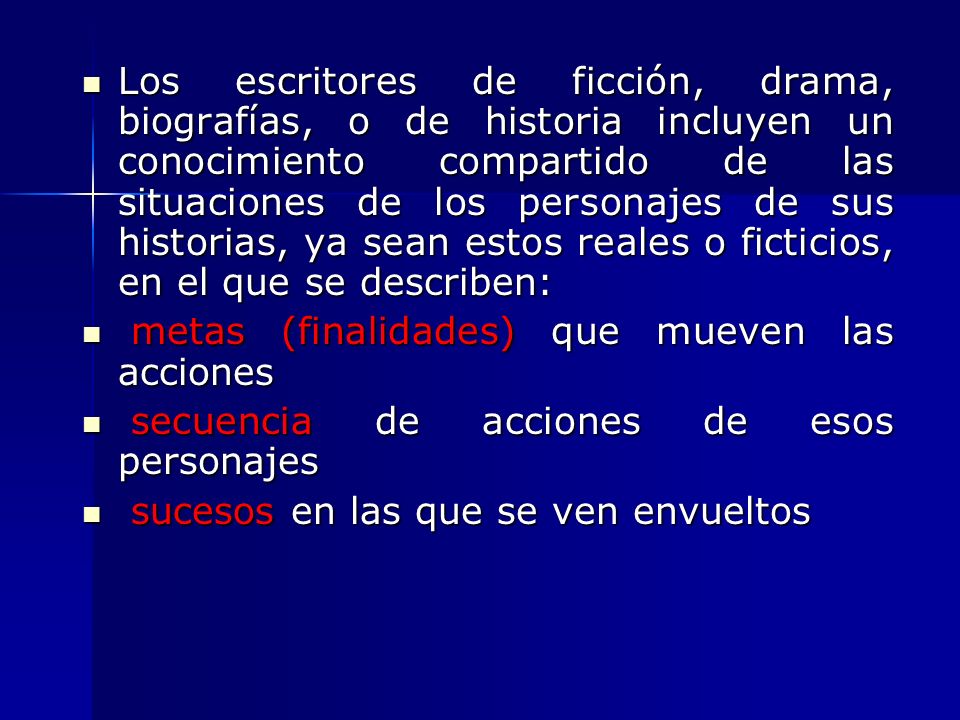 Los escritores de ficción, drama, biografías, o de historia incluyen un conocimiento compartido de las situaciones de los personajes de sus historias, ya sean estos reales o ficticios, en el que se describen: