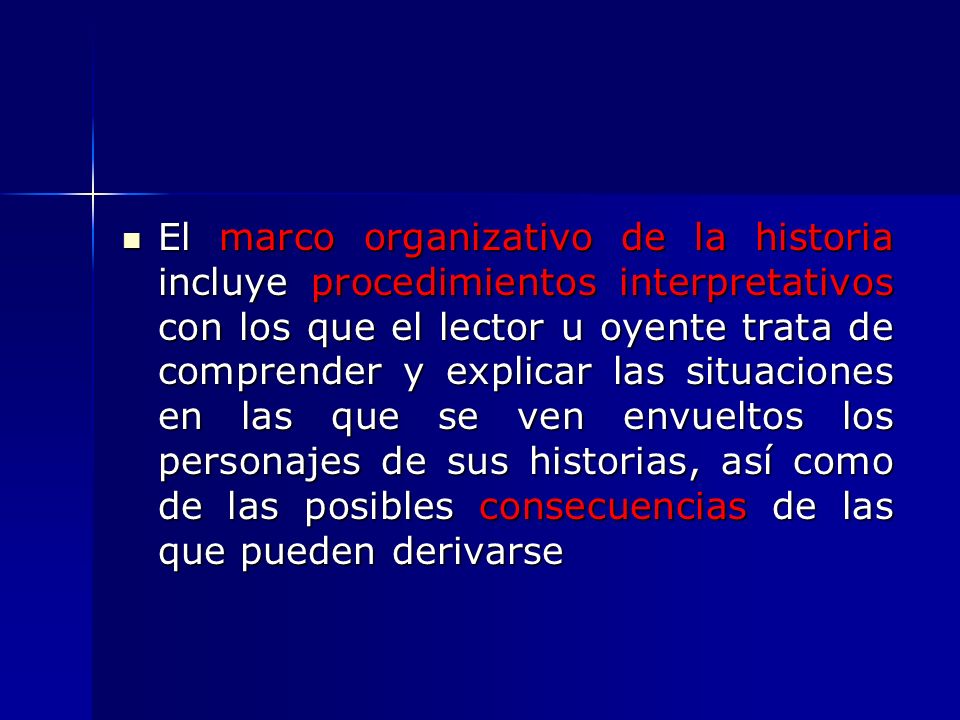 El marco organizativo de la historia incluye procedimientos interpretativos con los que el lector u oyente trata de comprender y explicar las situaciones en las que se ven envueltos los personajes de sus historias, así como de las posibles consecuencias de las que pueden derivarse