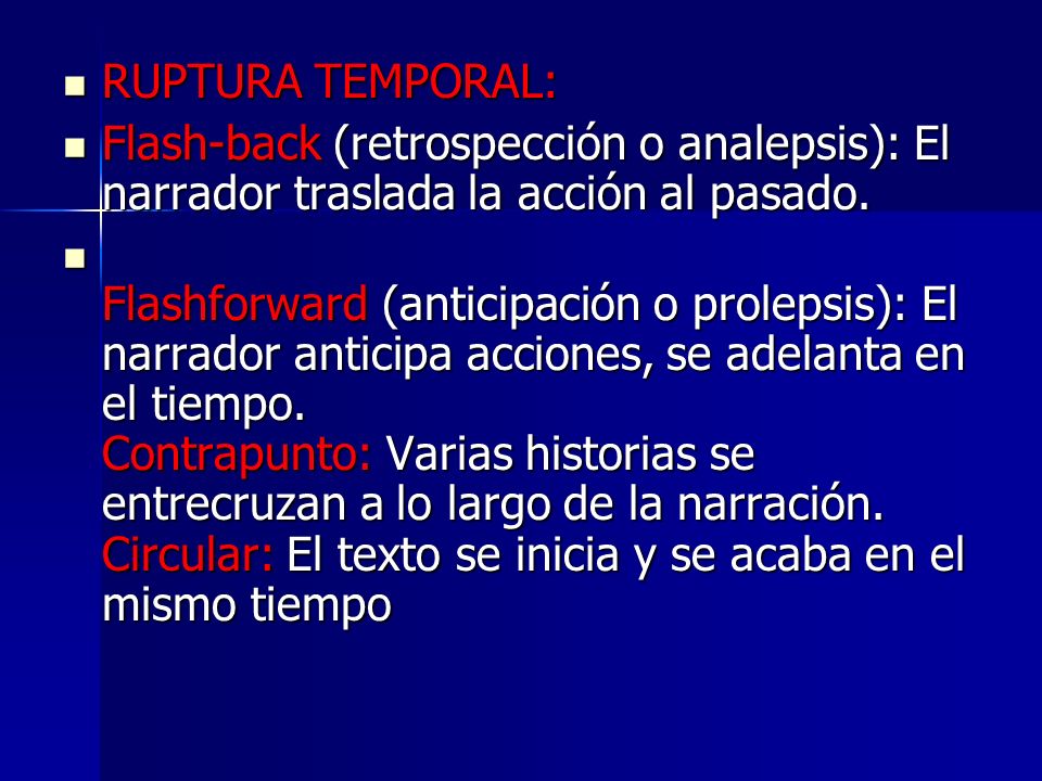 RUPTURA TEMPORAL: Flash-back (retrospección o analepsis): El narrador traslada la acción al pasado.