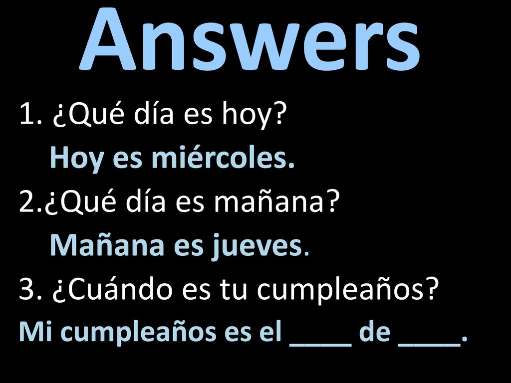 Answers ¿Qué día es hoy Hoy es miércoles. 2.¿Qué día es mañana