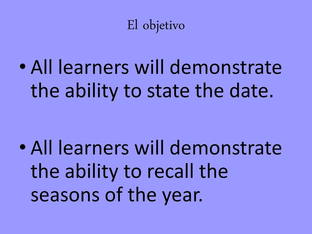 All learners will demonstrate the ability to state the date.