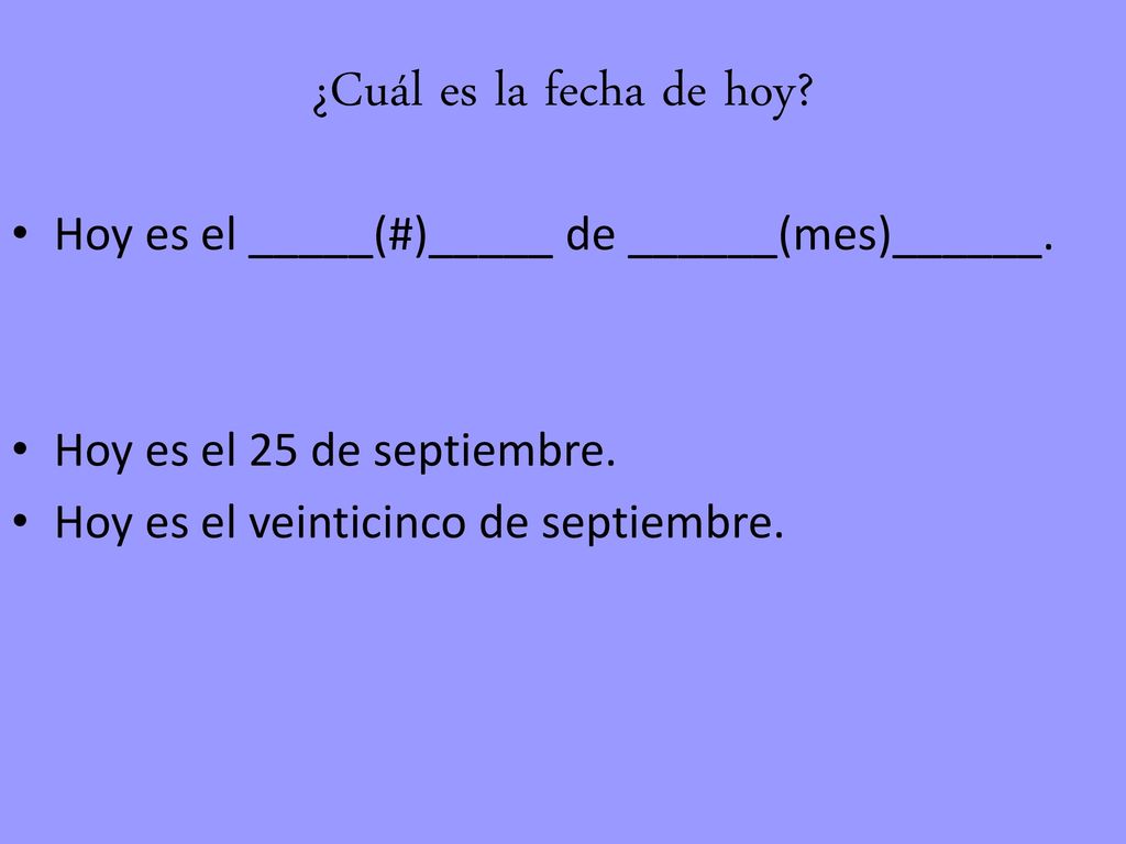 ¿Cuál es la fecha de hoy Hoy es el _____(#)_____ de ______(mes)______. Hoy es el 25 de septiembre.