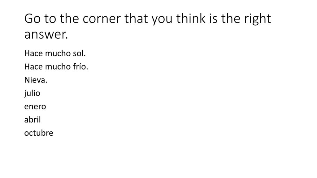 Go to the corner that you think is the right answer.