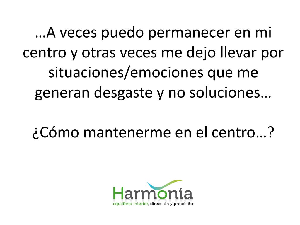 …A veces puedo permanecer en mi centro y otras veces me dejo llevar por situaciones/emociones que me generan desgaste y no soluciones… ¿Cómo mantenerme en el centro…