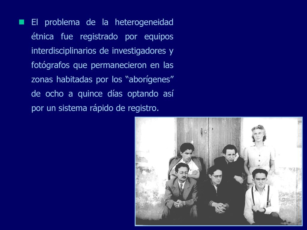 El problema de la heterogeneidad étnica fue registrado por equipos interdisciplinarios de investigadores y fotógrafos que permanecieron en las zonas habitadas por los aborígenes de ocho a quince días optando así por un sistema rápido de registro.