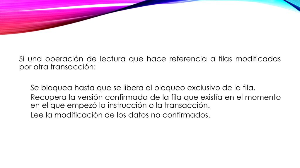 Si una operación de lectura que hace referencia a filas modificadas por otra transacción: Se bloquea hasta que se libera el bloqueo exclusivo de la fila.