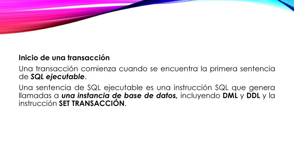 Inicio de una transacción Una transacción comienza cuando se encuentra la primera sentencia de SQL ejecutable.