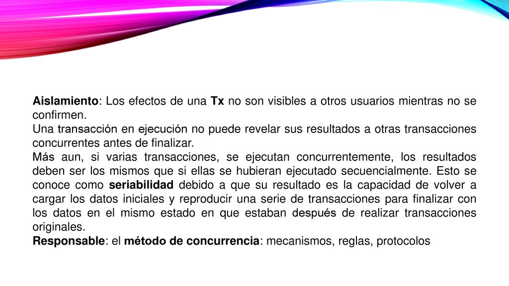 Aislamiento: Los efectos de una Tx no son visibles a otros usuarios mientras no se confirmen.