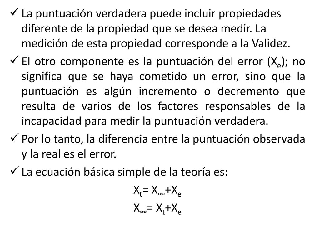 La puntuación verdadera puede incluir propiedades diferente de la propiedad que se desea medir. La medición de esta propiedad corresponde a la Validez.