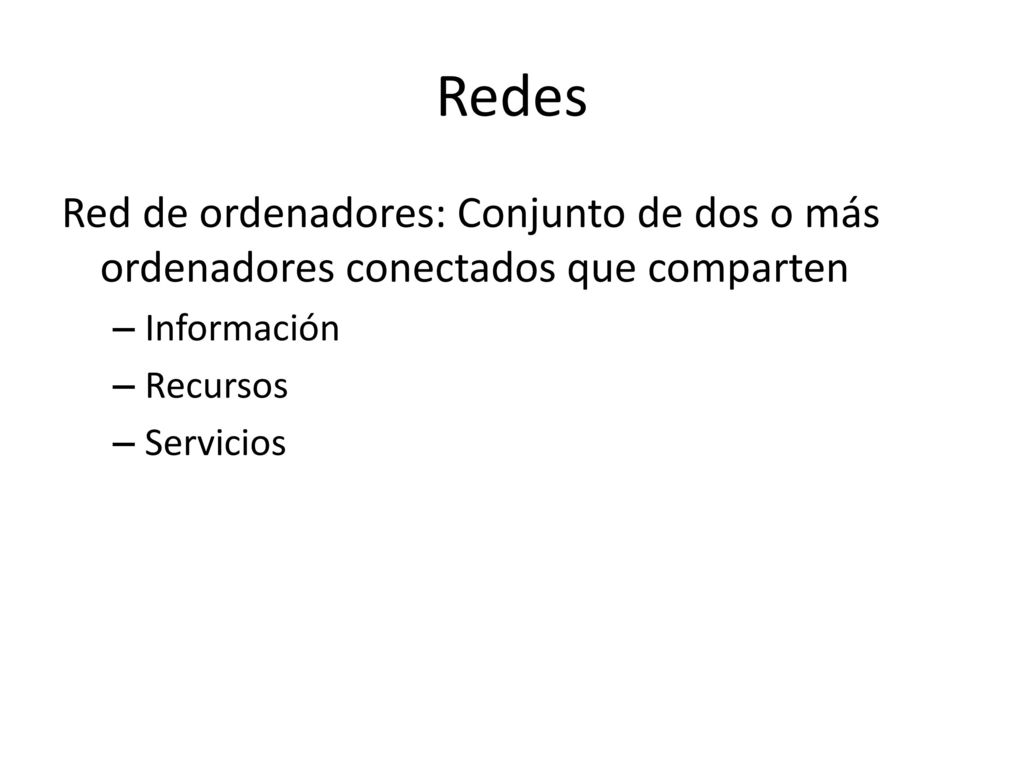 Redes Red de ordenadores: Conjunto de dos o más ordenadores conectados que comparten. Información.