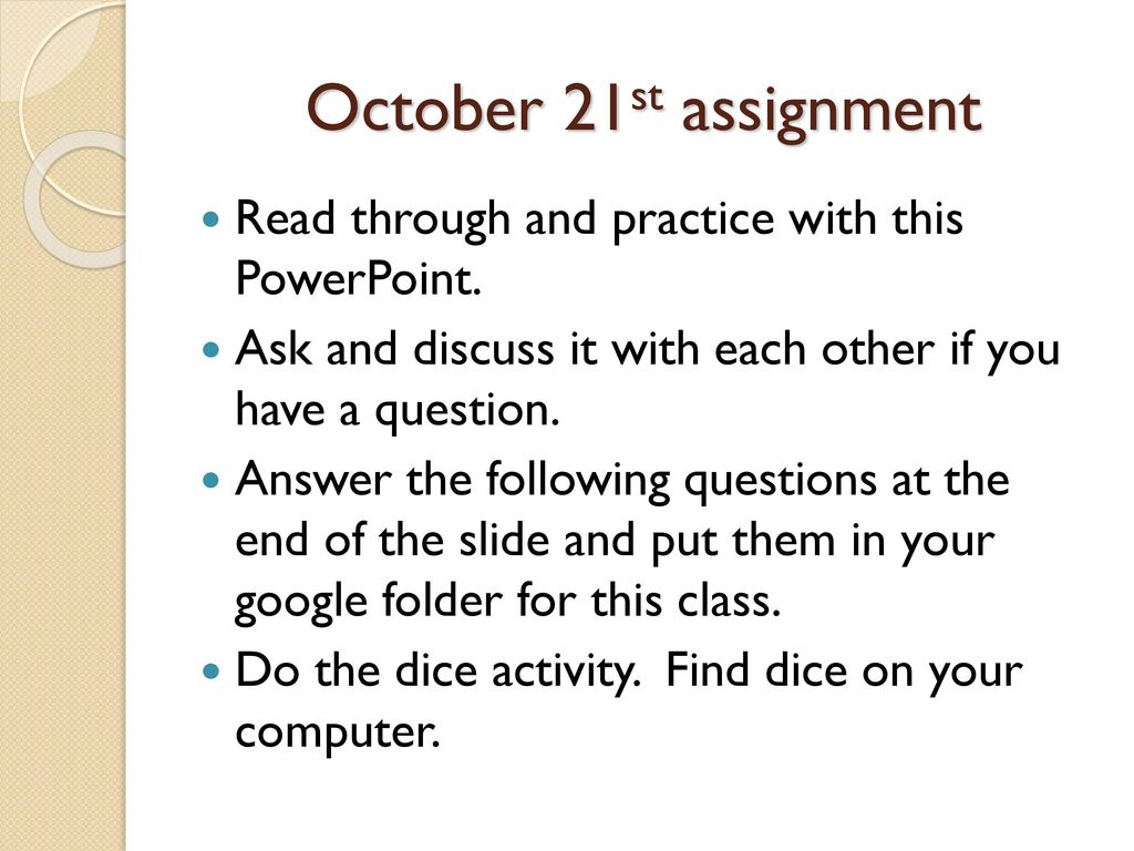 October 21st assignment Read through and practice with this PowerPoint. Ask and discuss it with each other if you have a question.