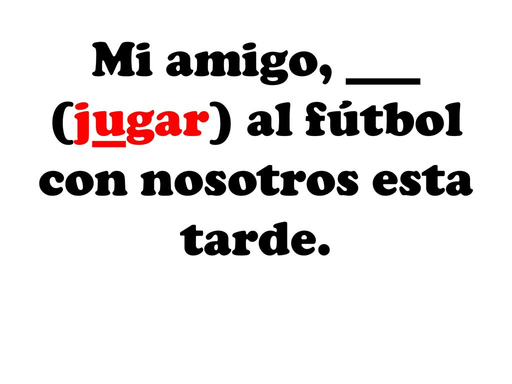 Mi amigo, ___ (jugar) al fútbol con nosotros esta tarde.