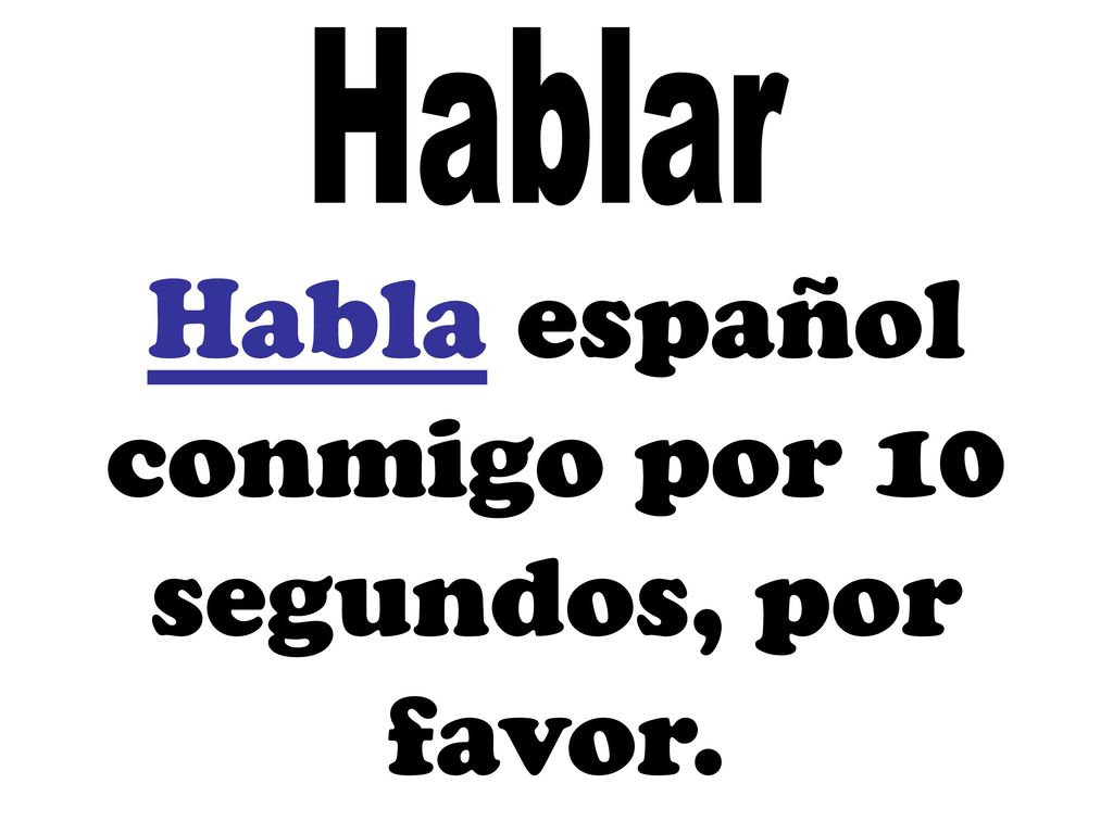 Habla español conmigo por 10 segundos, por favor.