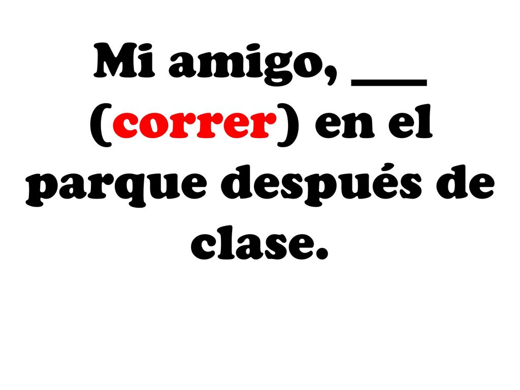 Mi amigo, ___ (correr) en el parque después de clase.