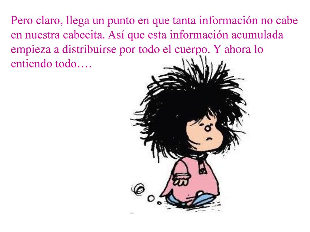 Pero claro, llega un punto en que tanta información no cabe en nuestra cabecita.